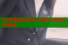 MT管理器轻松修改51漫画VIP解锁全功能体验