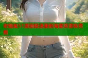 老烟鬼51漫画极速更新海量资源免费看