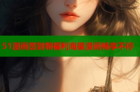 51漫画签到领福利海量漫画畅享不停