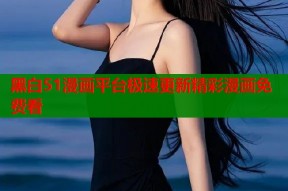 黑白51漫画平台极速更新精彩漫画免费看