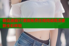 极品漫画51漫画免费在线阅读高清更新全彩体验