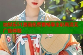 地狱乐51漫画免费看畅享全彩高清无广告体验