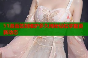 51漫画签到维护多久揭秘轻松掌握更新动态