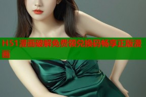 H51漫画破解免费领兑换码畅享正版漫画