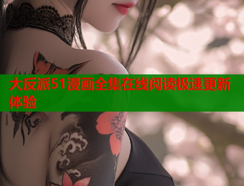大反派51漫画全集在线阅读极速更新体验  第1张