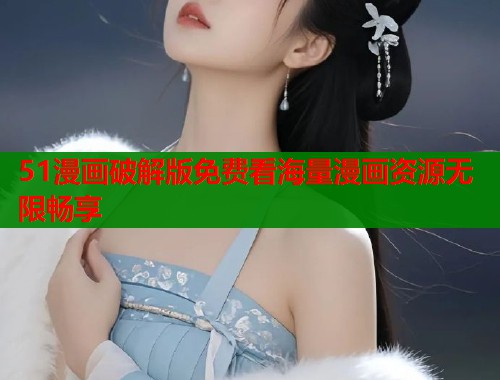 51漫画破解版免费看海量漫画资源无限畅享  第1张