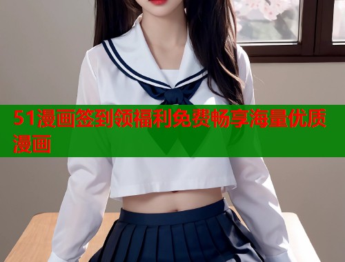 51漫画签到领福利免费畅享海量优质漫画  第1张