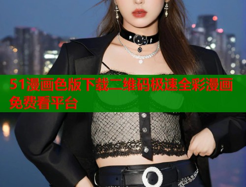 51漫画色版下载二维码极速全彩漫画免费看平台  第1张