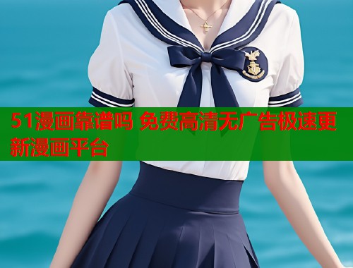 51漫画靠谱吗 免费高清无广告极速更新漫画平台  第2张