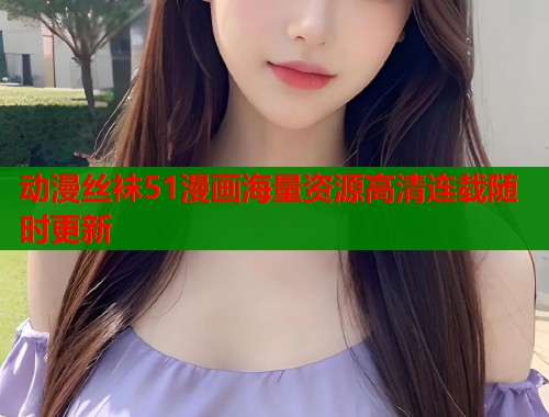 动漫丝袜51漫画海量资源高清连载随时更新  第2张