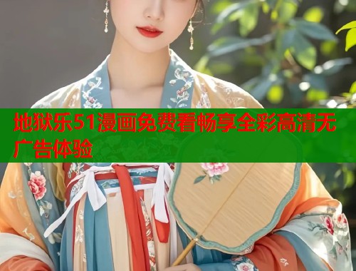 地狱乐51漫画免费看畅享全彩高清无广告体验  第1张