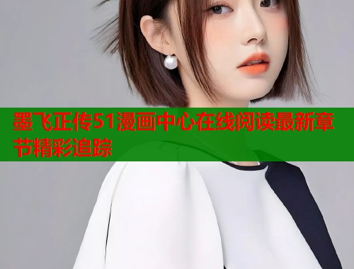 墨飞正传51漫画中心在线阅读最新章节精彩追踪  第1张