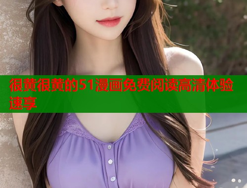 很黄很黄的51漫画免费阅读高清体验速享  第1张