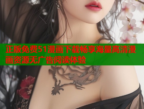 正版免费51漫画下载畅享海量高清漫画资源无广告阅读体验  第1张