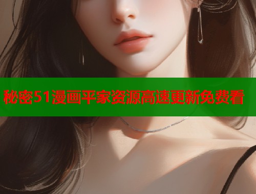 秘密51漫画平家资源高速更新免费看  第1张