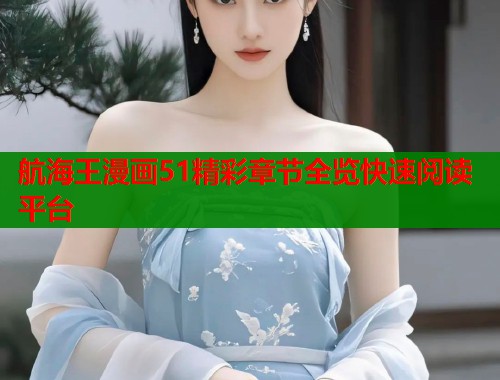 航海王漫画51精彩章节全览快速阅读平台  第2张